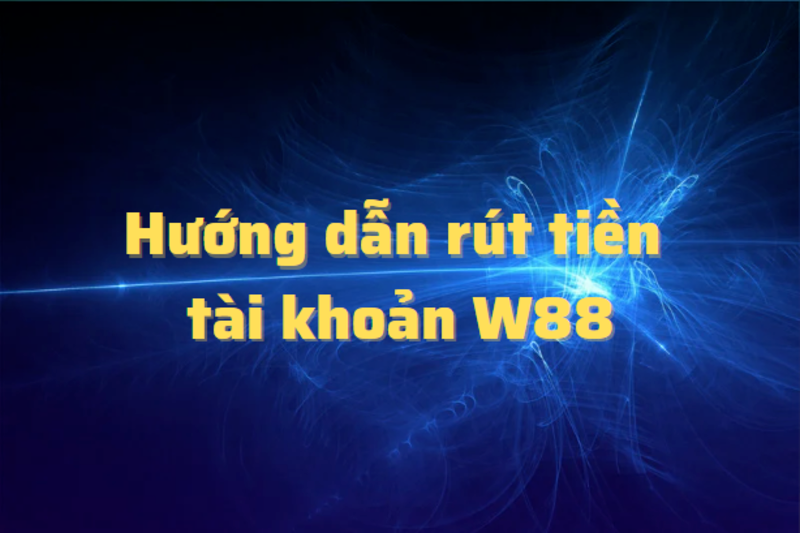 Hướng Dẫn 5 Bước Rút Tiền W88 Nhanh Gọn An Toàn 10 Thời gian thực hiện rút tiền W88